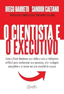 Livro O cientista e o executivo: Como o iFood alavancou seus dados e usou a inteligência artificial para revolucionar seus processos, criar vantagem competitiva e se tornar um case mundial de sucesso.