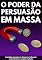 Livro O Poder da Persuasão em Massa: Modo Científico