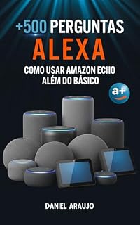 Livro 500 Perguntas Alexa - Como Usar Amazon Echo Além do Básico: Desbloqueie o Potencial Máximo da Sua Assistente Inteligente e Transforme Sua Casa em um Centro de Comando Familia