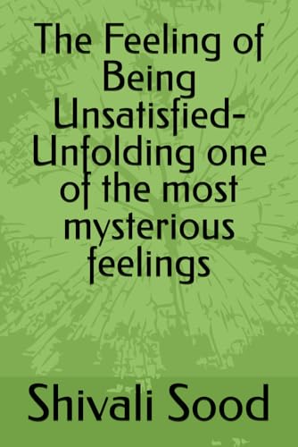 The Feeling of Being Unsatisfied- Unfolding one of the most mysterious feelings