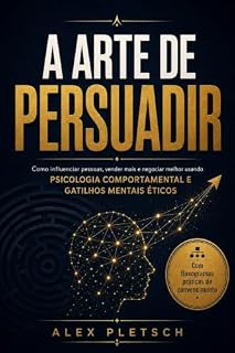 Livro A Arte de Persuadir: Como Influenciar Pessoas, Vender Mais e Negociar Melhor Usando Psicologia Comportamental e Gatilhos Mentais Éticos