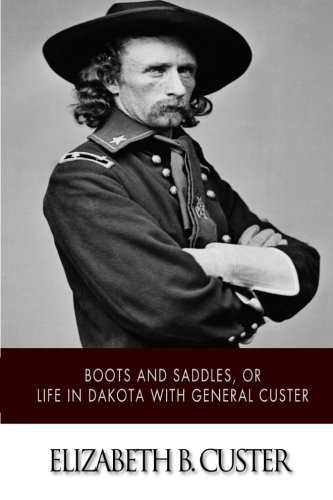 “Boots and Saddles,” or Life in Dakota with General Custer