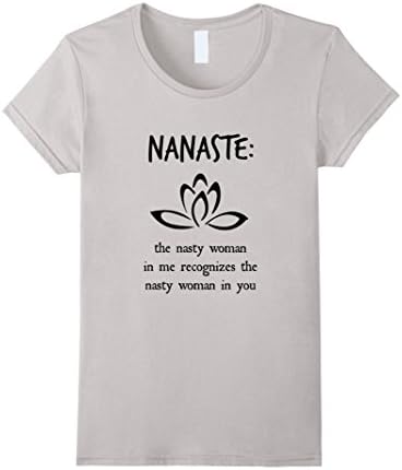 Women's Nanaste The Nasty Woman in me recognizes T-Shirt Small Silver