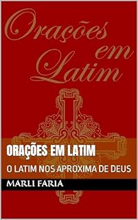 ORAÇÕES EM LATIM: O LATIM NOS APROXIMA DE DEUS