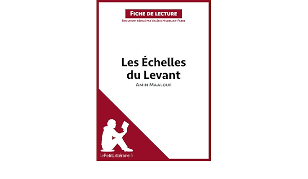 Amazon Com Les Echelles Du Levant D Amin Maalouf Fiche De Lecture Analyse Complete Et Resume Detaille De L Oeuvre French Edition Ebook Lepetitlitteraire Nigdelian Fabre Valerie Books