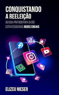 Livro Conquistando a Reeleição: Um Guia Prático para o Uso Estratégico das Redes Sociais