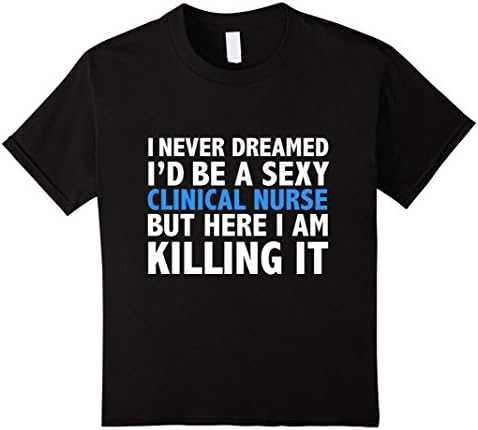 Kids Never Dreamed I'd be a Sexy Clinical Nurse Funny T-shirt  6 Black
