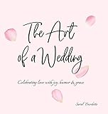 The Art of a Wedding: Celebrating love with joy, humor and grace by Saral Burdette