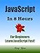 JAVASCRIPT: in 8 Hours, For Beginners, Learn JavaScript fast! A smart way to learn JS. Plain & Simple. JAVASCRIPT programming, in easy steps, Start coding today: A Beginner's Guide, Easy & Fast!