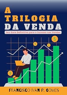 Livro A TRILOGIA DA VENDA: Seu Guia Definitivo para o Sucesso nas Vendas