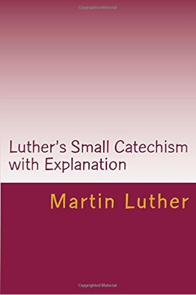 Luther S Small Catechism With Explanation 2017 Edition Martin Luther Dr 9781981729593 Amazon Com Books