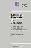 Empiricist Research on Teaching : A Philosophical and Practical Critique of its Scientific Pretensions, Chambers, J. H., 9048141737