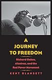 A Journey to Freedom: Richard Oakes, Alcatraz, and the Red Power Movement (The Henry Roe Cloud Serie by Kent Blansett