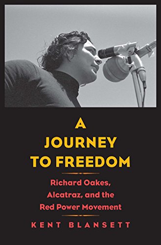 A Journey to Freedom: Richard Oakes, Alcatraz, and the Red Power Movement (The Henry Roe Cloud Serie by Kent Blansett