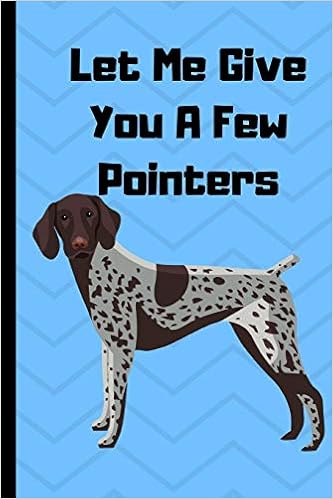 Let Me Give You A Few Pointers German Shorthair Pointer Dog
