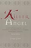 Killer Angel: A Short Biography of Planned Parenthood's Founder, Margaret Sanger