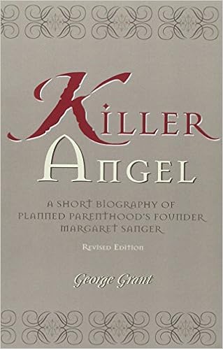 Killer Angel: A Short Biography of Planned Parenthood's Founder, Margaret Sanger, by George Grant Killer Angel: A Short Biography of Planned Parenthood's Founder, Margaret Sanger, by George Grant