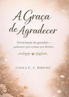 Livro A Graça de Agradecer – Palavras que curam por dentro: Um devocional sobre gratidão, fé e recomeços