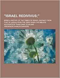 Israel Redivivus; Being a History of the Tribes of Israel (Distinct