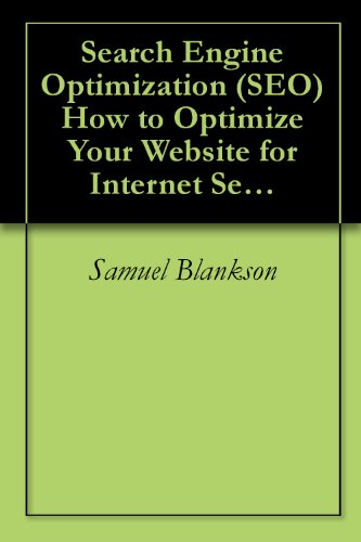 Search Engine Optimization (SEO) How to Optimize Your Website for Internet Search Engines by Samuel Blankson