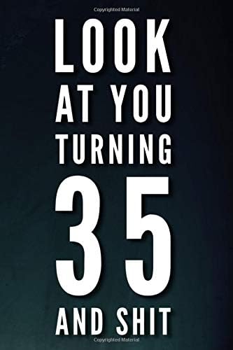Look At You Turning 35 And Shit: 110-Page Blank Lined Journal Funny Birthday Gag Gift Idea