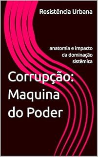 Livro Corrupção: Maquina do Poder: anatomia e impacto da dominação sistêmica