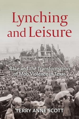 Lynching and Leisure: Race and the Transformation of Mob Violence in Texas