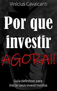 Livro Por que Investir AGORA!!: Guia definitivo para iniciar seus investimentos