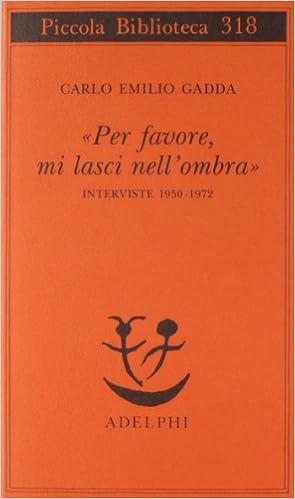 Carlo Emilio Gadda - «Per favore, mi lasci nell'ombra». Interviste 1950-1972 (1993)