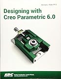 Designing with Creo Parametric 6.0 by Michael J. Rider
