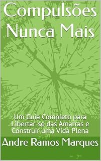 Livro Compulsões Nunca Mais: Um Guia Completo para Libertar-se das Amarras e Construir uma Vida Plena