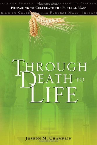 Through Death to Life: Preparing to Celebrate the Funeral Mass by Joseph M. Champlin (2012-03-07)
