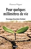 Pour quelques millimètres de vie: Chronique d'un désir d'enfant (French Edition) by Florence Wagner