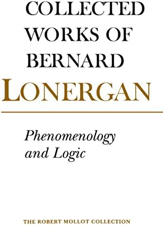 Phenomenology and Logic: The Boston College Lectures on Mathematical Logic and Existentialism, Volume 18 (Collected Works of Bernard Lonergan)