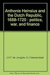 Anthonie Heinsius and the Dutch Republic 1688-1720: politics, war, and finance