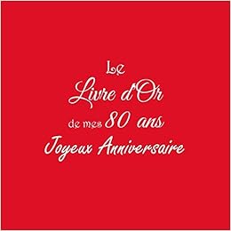Le Livre D Or De Mes 80 Ans Joyeux Anniversaire Livre D Or Anniversaire 80 Ans 21 X 21 Cm Accessoires Decoration Idee Cadeau 80 Ans Anniversaire Pour Famille Couverture Rouge French Edition Livres Gliviu Amazon Com Books