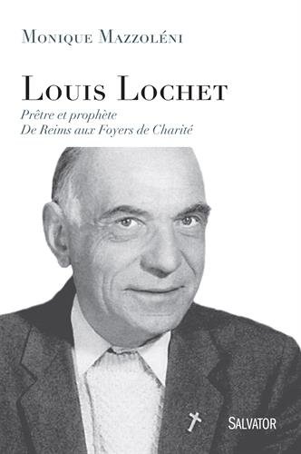 Louis Lochet : Prêtre et prophète, De Reims aux Foyers de Charité by Monique Mazzoléni