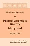 The Land Records of Prince George's County, Maryland, 1733-1739 [Paperback] [2009] (Author) Elise Greenup Jourdan