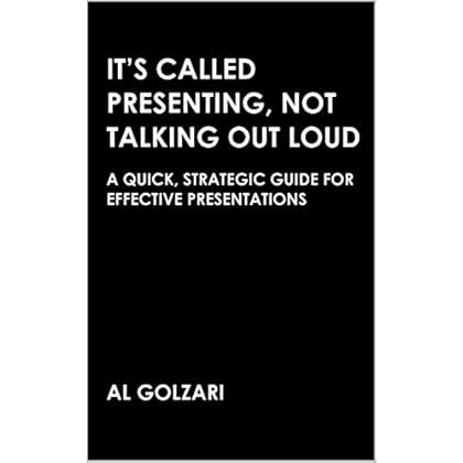 It�s Called Presenting, Not Talking Out Loud: A Quick, Strategic Guide for Effective Presentations It�s Called Presenting, Not Talking Out Loud: A Quick, Strategic Guide for Effective Presentations