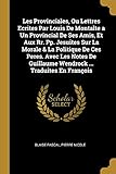 Les Provinciales, Ou Lettres Ecrites Par Louis de Montalte a Un Provincial de Ses Amis, Et Aux Rr. Pp. Jesuites Sur La Morale & La Politique de Ces ... ... Traduites En François (French Edition) by 