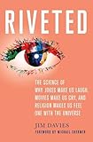 Riveted: The Science of Why Jokes Make Us Laugh, Movies Make Us Cry, and Religion Makes Us Feel One with the Universe