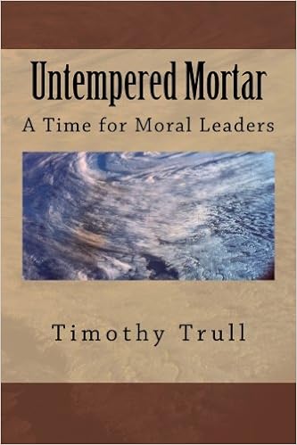 Untempered Mortar A Time For Moral Leaders Volume 1 - 