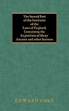 The Second Part of the Institutes of the Laws of England Containing the Exposition of Many Ancient and Other Statutes [1817], Coke, Edward, 158477200X