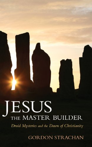 Jesus the Master Builder: Druid Mysteries and the Dawn of Christianity by Gordon Strachan