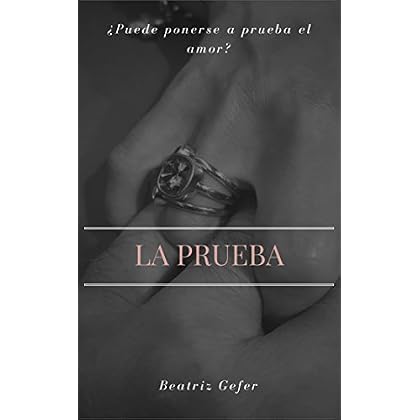 LA PRUEBA: ¿PUEDE PONERSE A PRUEBA EL AMOR? LA PRUEBA: ¿PUEDE PONERSE A PRUEBA EL AMOR?