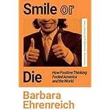 Smile Or Die: How Positive Thinking Fooled America and the World