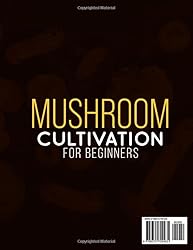 Mushroom Cultivation for Beginners: The Complete