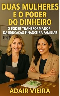 Livro Duas Mulheres e o Poder do Dinheiro: O Poder Transformador da Educação Financeira Familiar