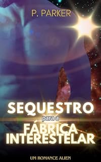 Livro Sequestro para a Fábrica Interestelar: Um Romance Dark Alienígena e de Ficção Científica (Sequestro Alienígena Livro 2)