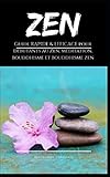 Zen : Guide RAPIDE & EFFICACE pour débutants au Zen, méditation, bouddhisme et bouddhisme zen: (conscience, esprit, shôbôgenzô, sagesse, zazen, pleine conscience) (Paix de l'esprit) (French Edition) by 